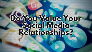 Do You Value Your Social Media Relationships_